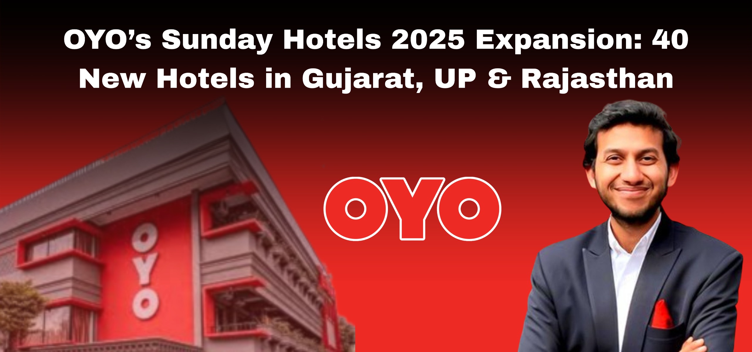 OYO’s Sunday Hotels 2025 Expansion: 40 New Hotels in Gujarat, UP & Rajasthan
